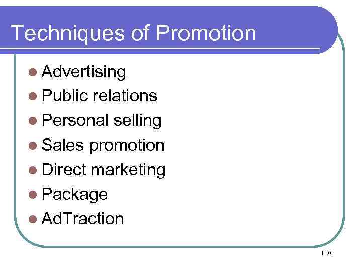 Techniques of Promotion l Advertising l Public relations l Personal selling l Sales promotion