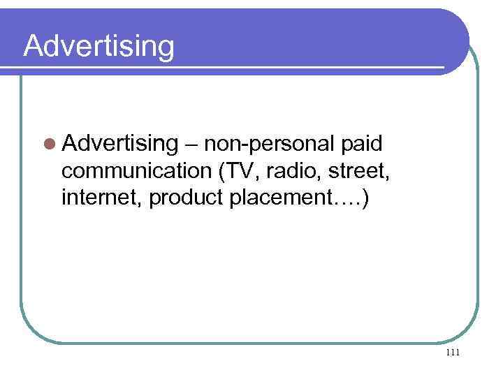 Advertising l Advertising – non-personal paid communication (TV, radio, street, internet, product placement…. )