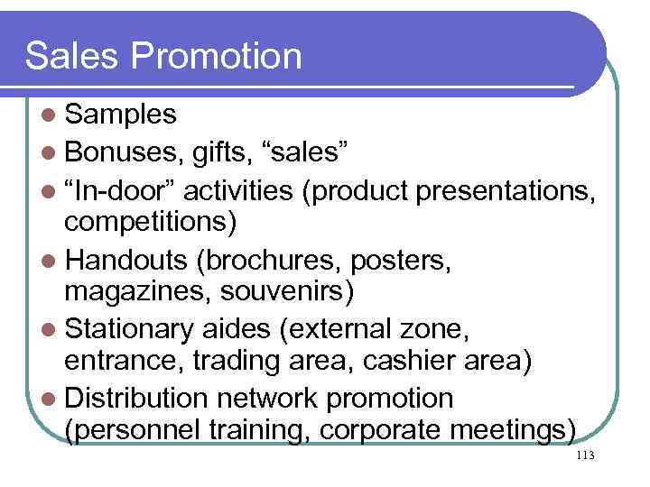 Sales Promotion l Samples l Bonuses, gifts, “sales” l “In-door” activities (product presentations, competitions)