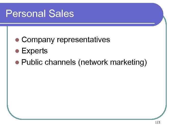 Personal Sales l Company representatives l Experts l Public channels (network marketing) 115 