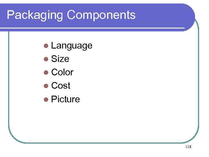 Packaging Components l Language l Size l Color l Cost l Picture 118 