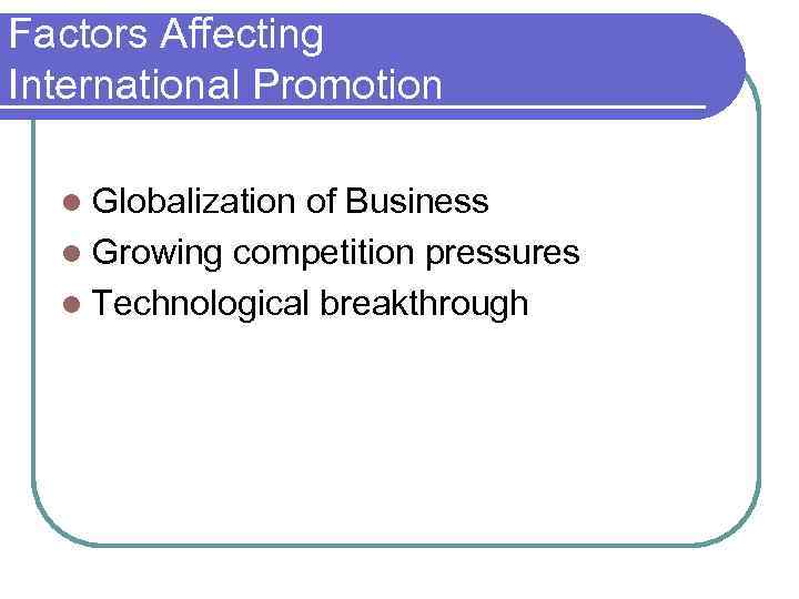 Factors Affecting International Promotion l Globalization of Business l Growing competition pressures l Technological