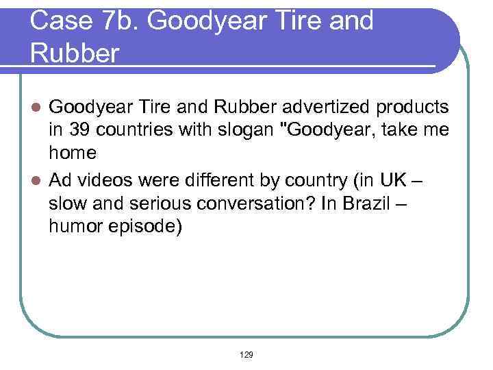 Case 7 b. Goodyear Tire and Rubber advertized products in 39 countries with slogan