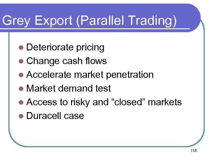 Grey Export (Parallel Trading) l Deteriorate pricing l Change cash flows l Accelerate market