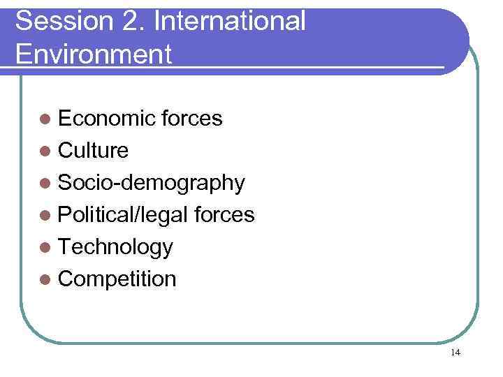 Session 2. International Environment l Economic forces l Culture l Socio-demography l Political/legal forces