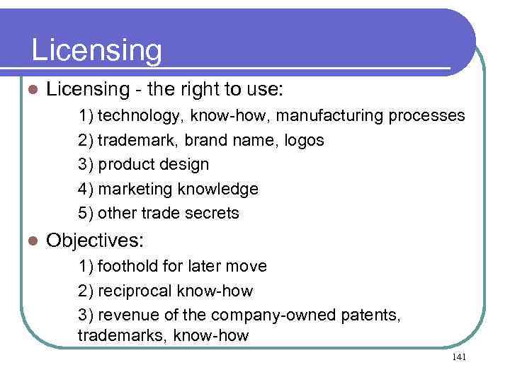 Licensing l Licensing - the right to use: 1) technology, know-how, manufacturing processes 2)