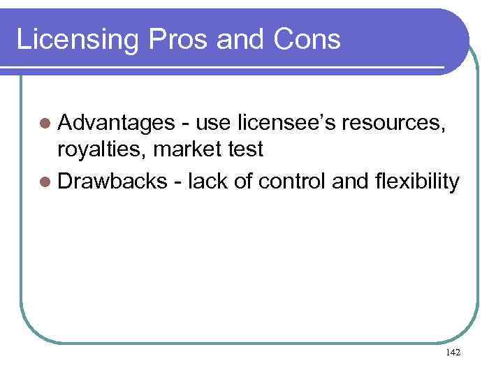 Licensing Pros and Cons l Advantages - use licensee’s resources, royalties, market test l