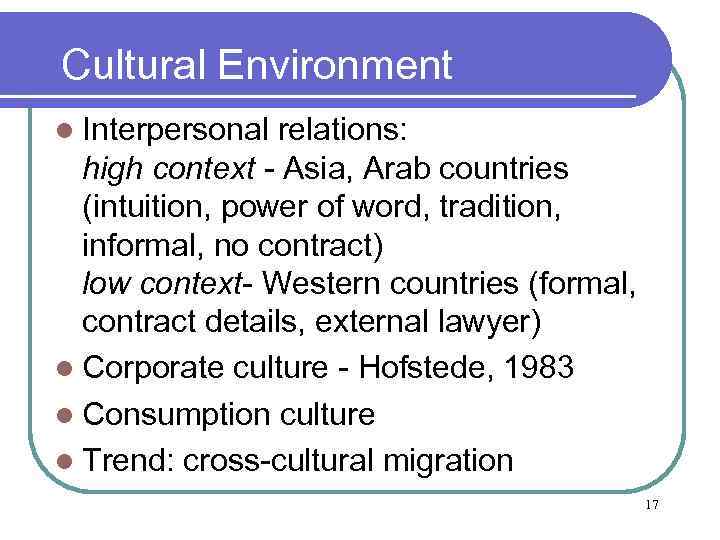 Cultural Environment l Interpersonal relations: high context - Asia, Arab countries (intuition, power of
