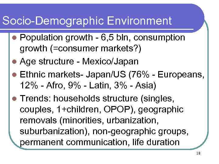 Socio-Demographic Environment Population growth - 6, 5 bln, consumption growth (=consumer markets? ) l