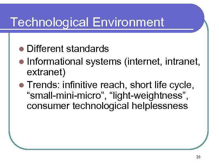 Technological Environment l Different standards l Informational systems (internet, intranet, extranet) l Trends: infinitive