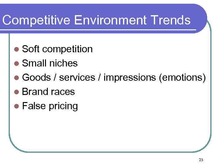 Competitive Environment Trends l Soft competition l Small niches l Goods / services /
