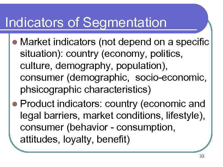 Indicators of Segmentation l Market indicators (not depend on a specific situation): country (economy,