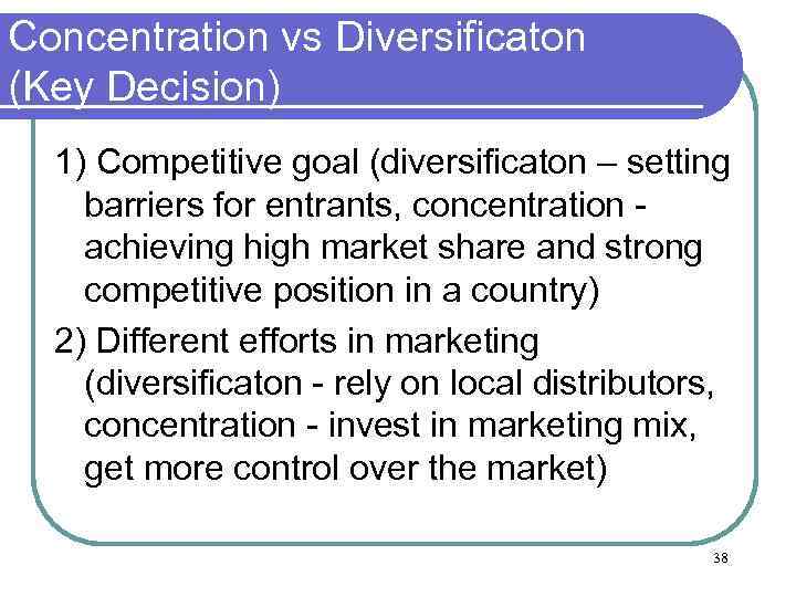 Concentration vs Diversificaton (Key Decision) 1) Competitive goal (diversificaton – setting barriers for entrants,