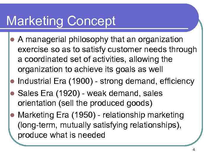 Marketing Concept A managerial philosophy that an organization exercise so as to satisfy customer