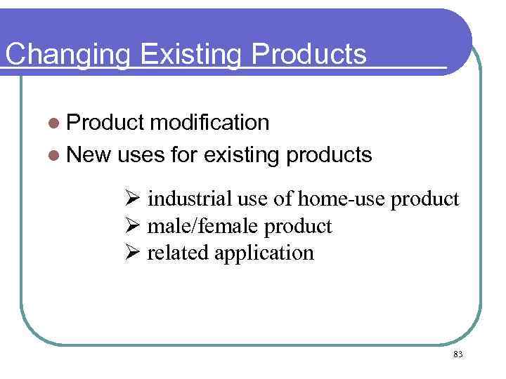 Changing Existing Products l Product modification l New uses for existing products Ø industrial