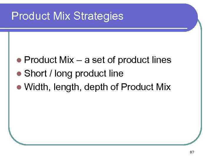Product Mix Strategies l Product Mix – a set of product lines l Short