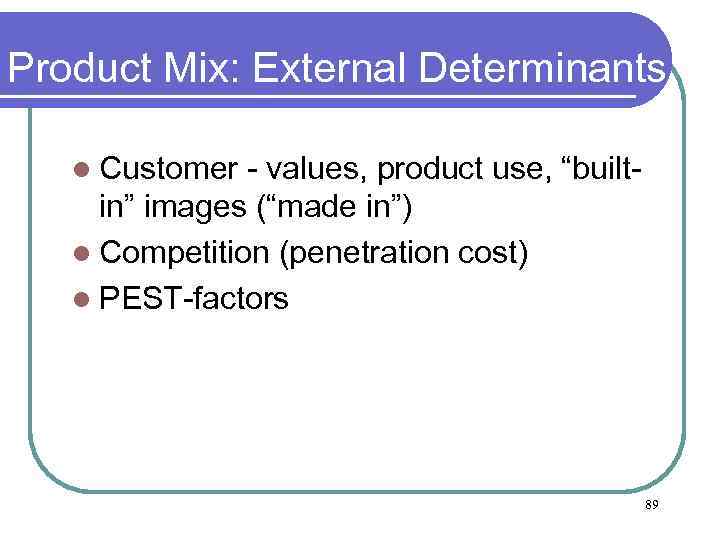 Product Mix: External Determinants l Customer - values, product use, “built- in” images (“made