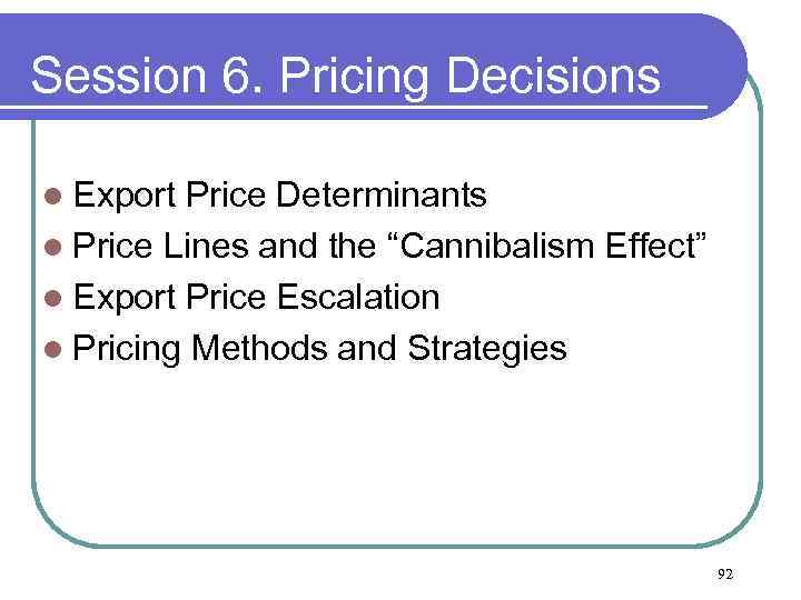 Session 6. Pricing Decisions l Export Price Determinants l Price Lines and the “Cannibalism
