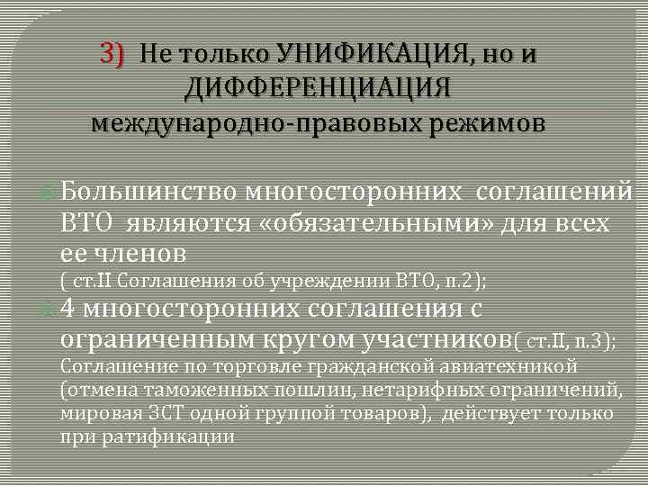 3) Не только УНИФИКАЦИЯ, но и ДИФФЕРЕНЦИАЦИЯ международно-правовых режимов Большинство многосторонних соглашений ВТО являются