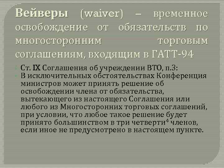 Вейверы (waiver) – временное освобождение от обязательств по многосторонним торговым соглашениям, входящим в ГАТТ-94