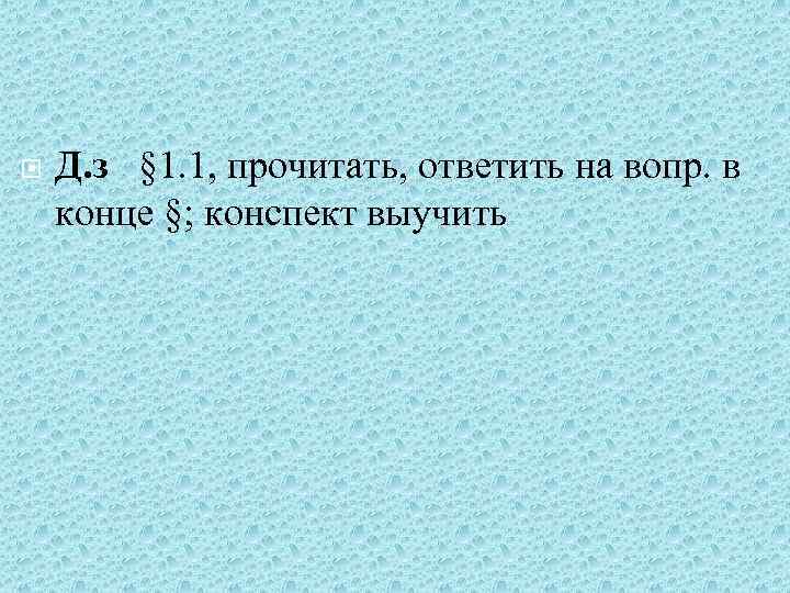  Д. з § 1. 1, прочитать, ответить на вопр. в конце §; конспект