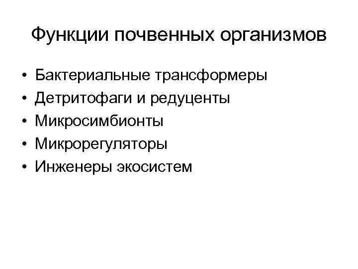 Функции почвенных организмов • • • Бактериальные трансформеры Детритофаги и редуценты Микросимбионты Микрорегуляторы Инженеры