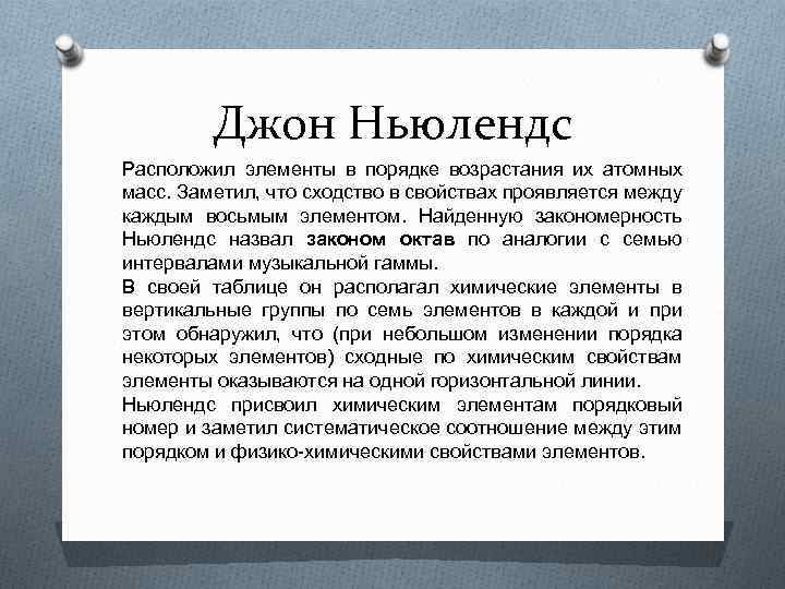 Джон Ньюлендс Расположил элементы в порядке возрастания их атомных масс. Заметил, что сходство в