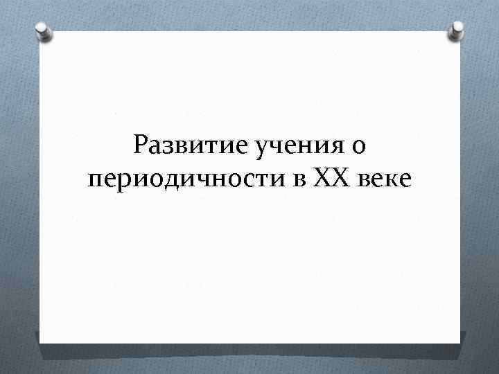 Развитие учения о периодичности в XX веке 