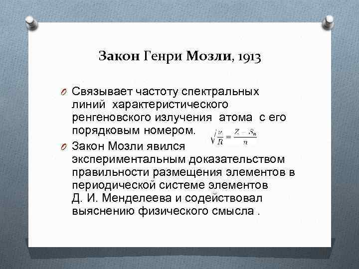 Закон Генри Мозли, 1913 O Связывает частоту спектральных линий характеристического ренгеновского излучения атома с