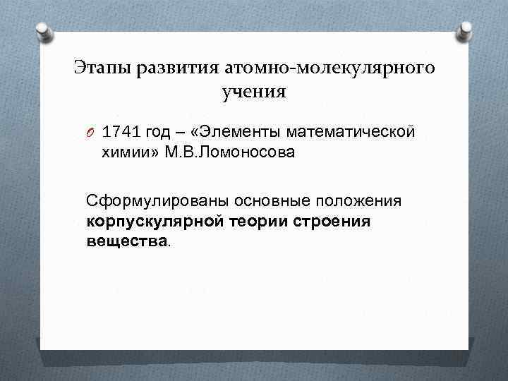 Этапы развития атомно-молекулярного учения O 1741 год – «Элементы математической химии» М. В. Ломоносова