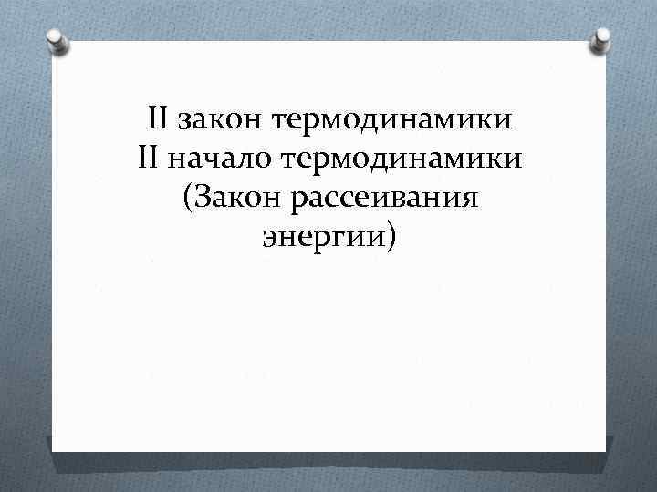 II закон термодинамики II начало термодинамики (Закон рассеивания энергии) 