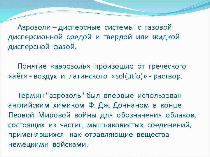Аэрозоли – дисперсные системы с газовой дисперсионной средой и твердой или жидкой дисперсной фазой.