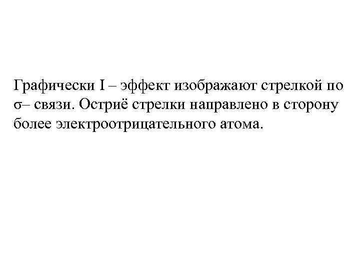 Графически I – эффект изображают стрелкой по σ– связи. Остриё стрелки направлено в сторону