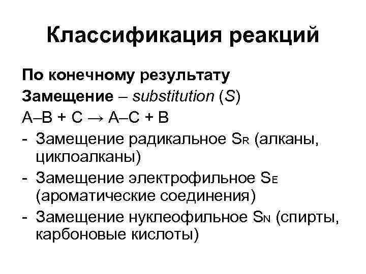 Классификация реакций По конечному результату Замещение – substitution (S) A–B + C → A–C