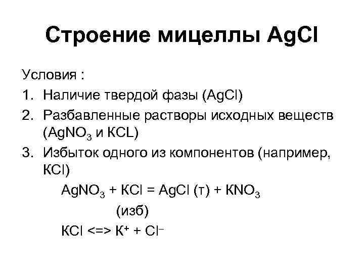 Строение мицеллы Аg. Cl Условия : 1. Наличие твердой фазы (Аg. Cl) 2. Разбавленные