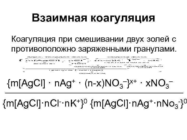 Взаимная коагуляция Коагуляция при смешивании двух золей с противоположно заряженными гранулами. {m[Ag. Cl] ·