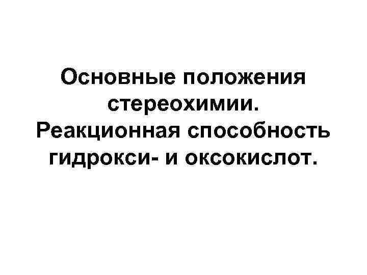 Основные положения стереохимии. Реакционная способность гидрокси- и оксокислот. 