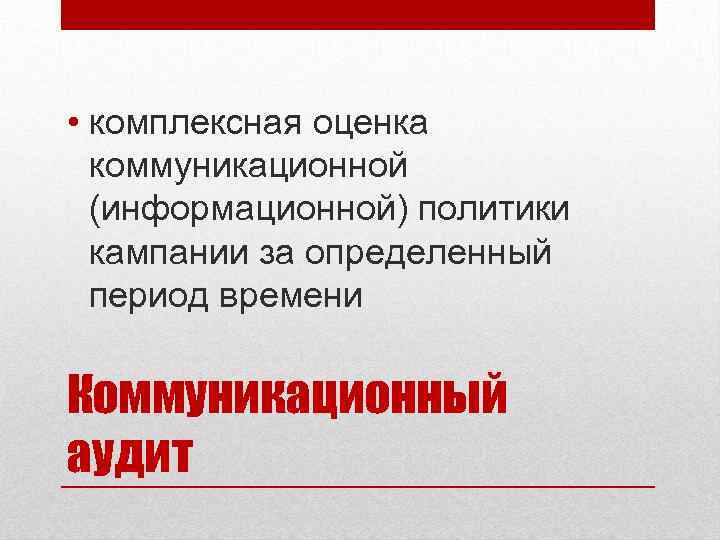  • комплексная оценка коммуникационной (информационной) политики кампании за определенный период времени Коммуникационный аудит