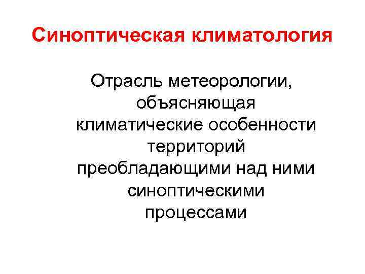 Синоптическая климатология Отрасль метеорологии, объясняющая климатические особенности территорий преобладающими над ними синоптическими процессами 