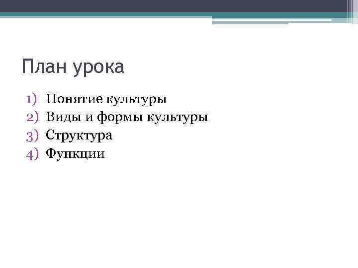 План урока 1) 2) 3) 4) Понятие культуры Виды и формы культуры Структура Функции