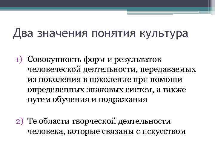 Два значения понятия культура 1) Совокупность форм и результатов человеческой деятельности, передаваемых из поколения