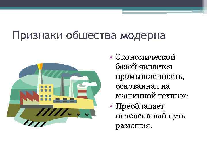 Признаки общества модерна • Экономической базой является промышленность, основанная на машинной технике • Преобладает