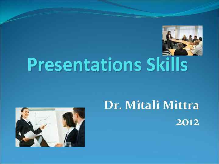 Presentations Skills Dr. Mitali Mittra 2012 