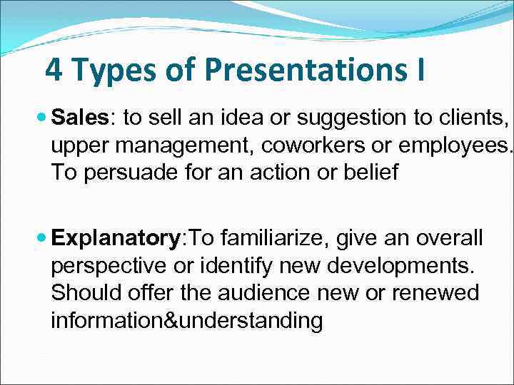 4 Types of Presentations I Sales: to sell an idea or suggestion to clients,