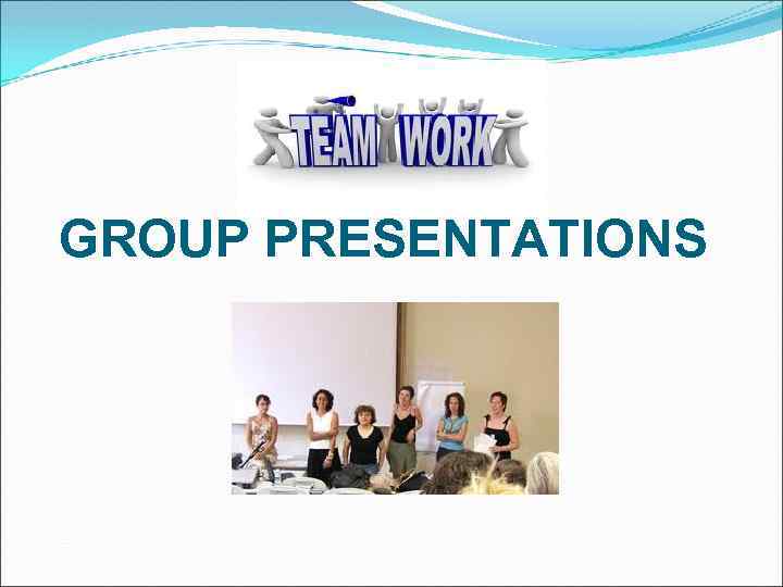 GROUP PRESENTATIONS 