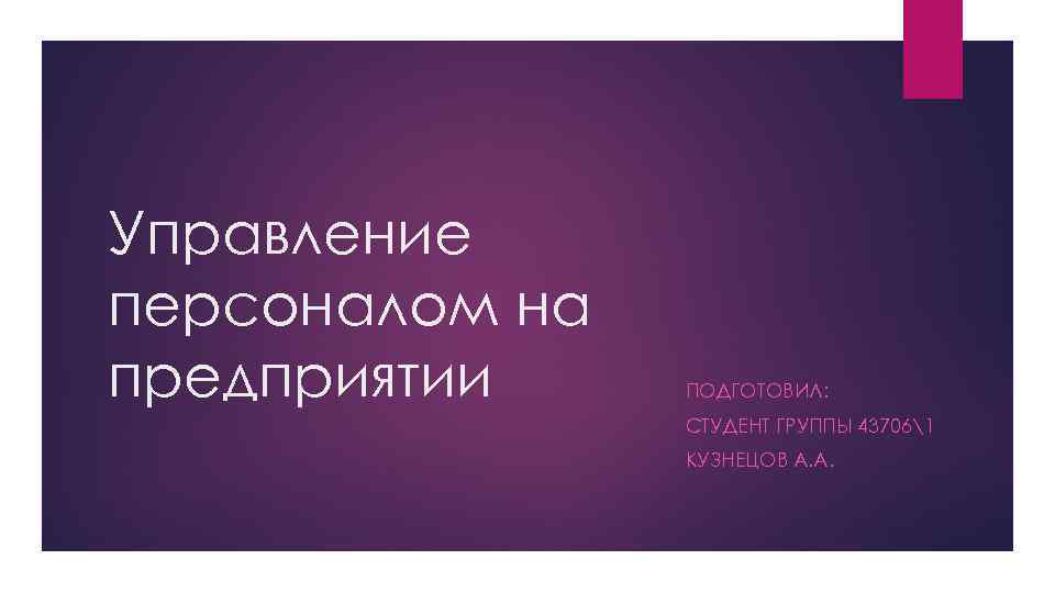 Управление персоналом на предприятии ПОДГОТОВИЛ: СТУДЕНТ ГРУППЫ 437061 КУЗНЕЦОВ А. А. 