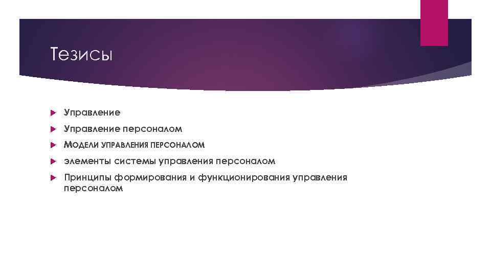 Тезисы Управление персоналом МОДЕЛИ УПРАВЛЕНИЯ ПЕРСОНАЛОМ элементы системы управления персоналом Принципы формирования и функционирования