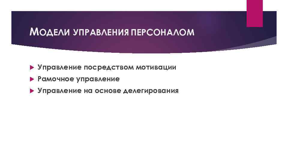 МОДЕЛИ УПРАВЛЕНИЯ ПЕРСОНАЛОМ Управление посредством мотивации Рамочное управление Управление на основе делегирования 