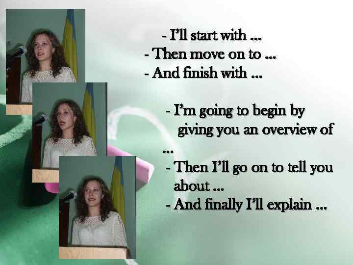 - I’ll start with … - Then move on to … - And finish