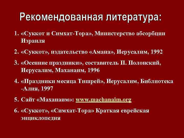 1. «Суккот и Симхат-Тора» , Министерство абсорбции Израиля 2. «Суккот» , издательство «Амана» ,